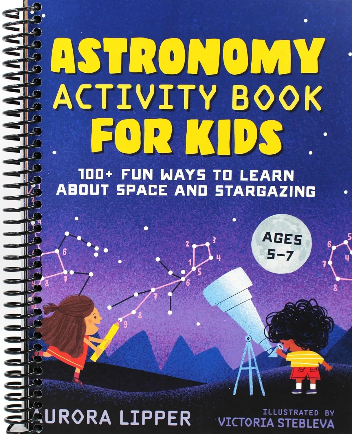 Astronomy Activity Book for Kids: 100  Fun Ways to Learn About Space and Stargazing [Spiral-bound] Aurora Lipper and Victoria Stebleva Spiral-bound