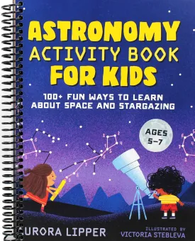 Astronomy Activity Book for Kids: 100  Fun Ways to Learn About Space and Stargazing [Spiral-bound] Aurora Lipper and Victoria Stebleva Spiral-bound